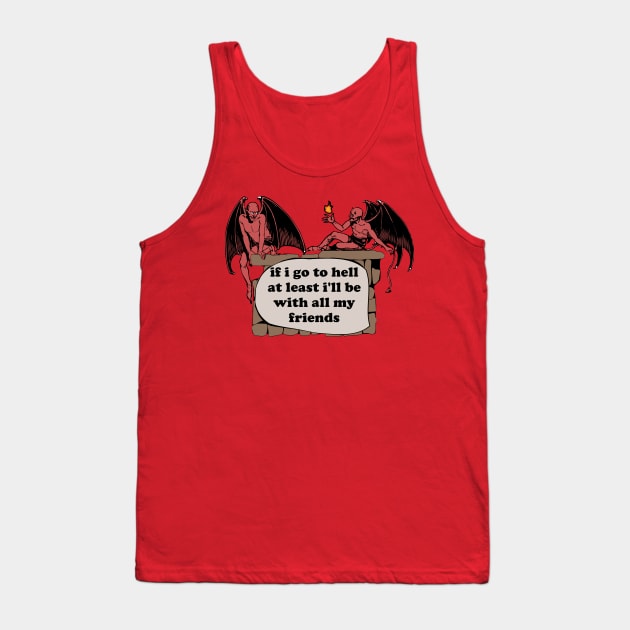 If I Go To Hell At Least I'll Be With All My Friends - Oddly Specific Cursed Meme, Demon Tank Top by SpaceDogLaika